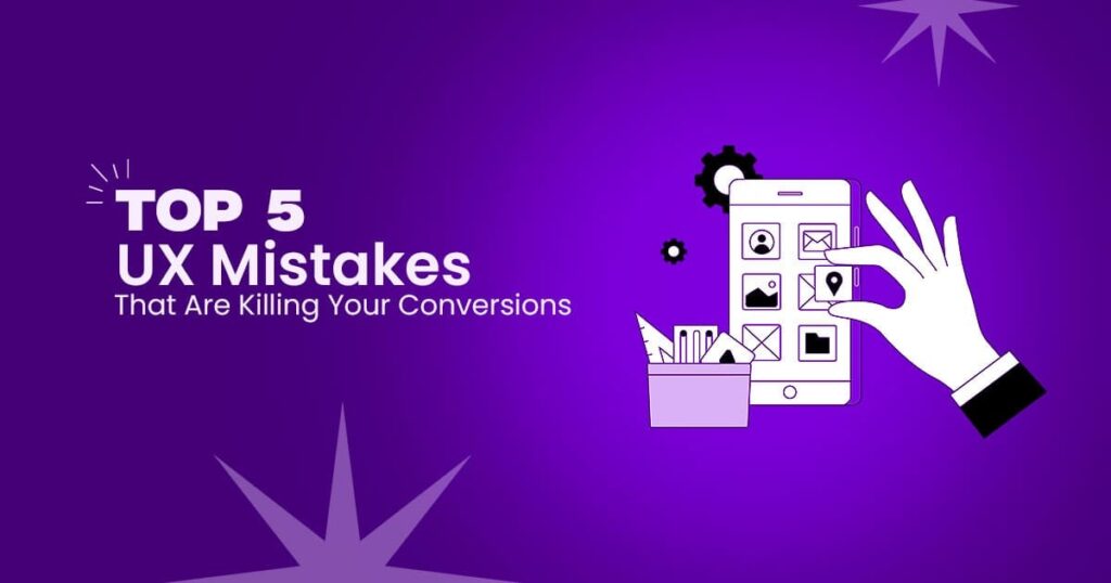 Top 5 UX Mistakes That Are Killing Your Conversions