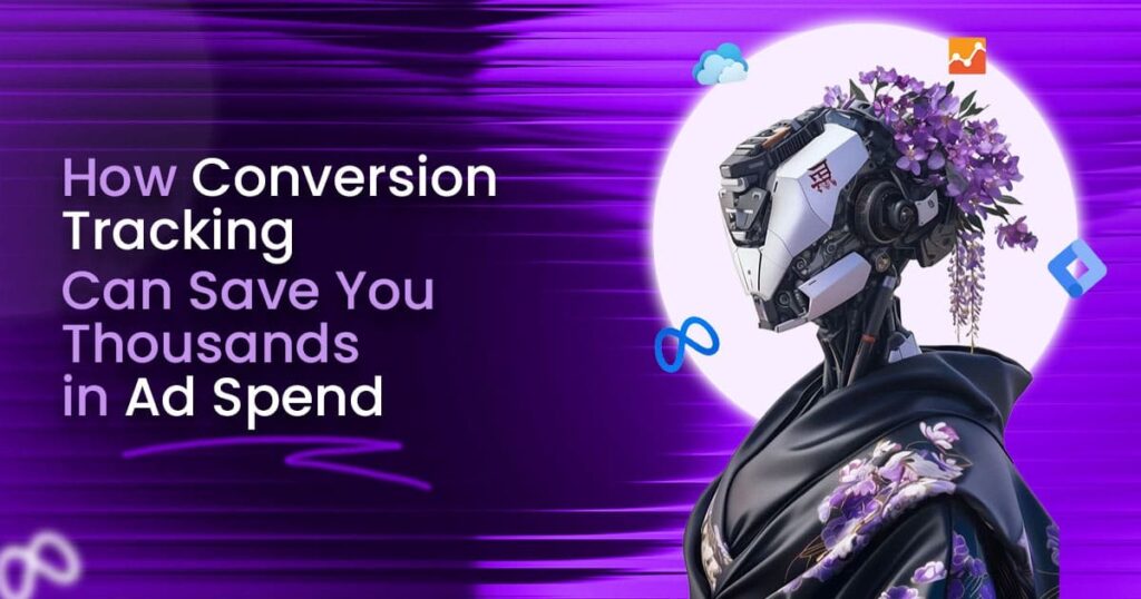 How Conversion Tracking Can Save You Thousands in Ad Spend